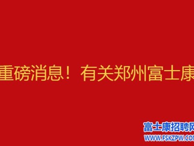 重磅通知！郑州富士康 A事业群火热开招