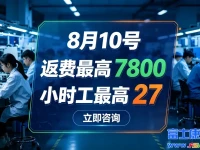 8月10号返费最高7800和小时工最高27,价格变化较快,工友们及时报名入职郑州富士康..