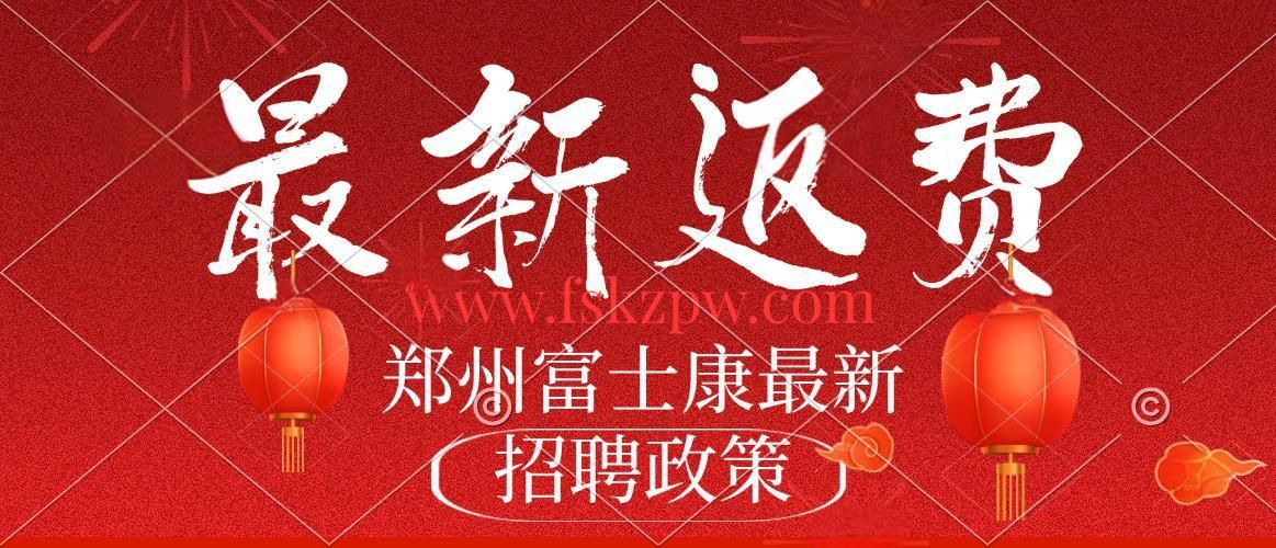5月19号最新政策发布，郑州富士康最新普工招聘招募返费工、小时工，继续高价招工..
