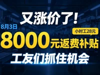 又涨价了！8月3日，8000元返费补贴，小时工28元，工友们抓住机会