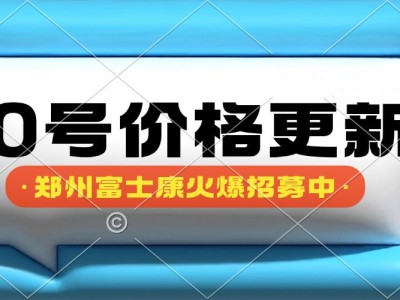 10号返费价格发布！2025年郑州富士康最新招聘招募信息，目前就是高价机会，能来的小伙伴赶紧报名了