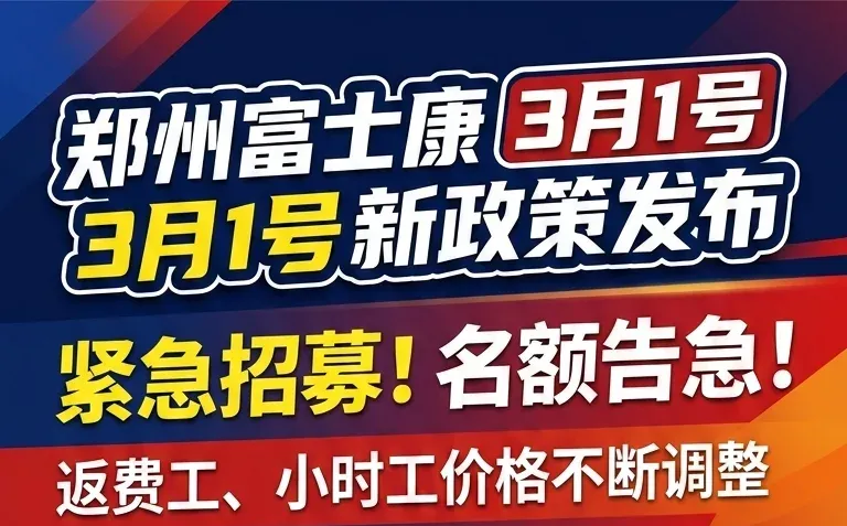 3月1号新政策发布，郑州富士康招募名额越来越紧张，返费工小时工的价格不断的在调整，珍惜机会吧..