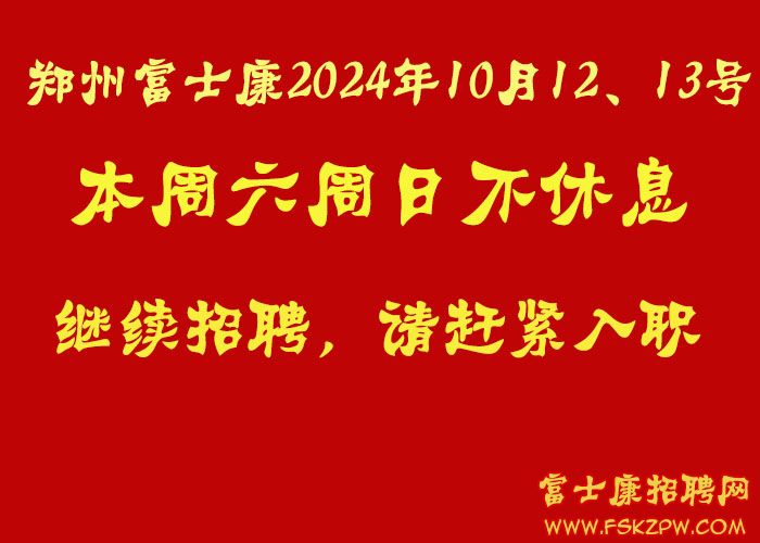 郑州富士康本周六周日（2024年10月12、13号）不休息，继续招聘，奖励政策不变，请赶紧报名入职