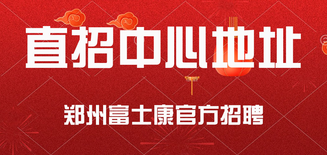 郑州富士康招聘面试详细地址，富士康直招中心地址,郑州富士康各个厂区直招中心